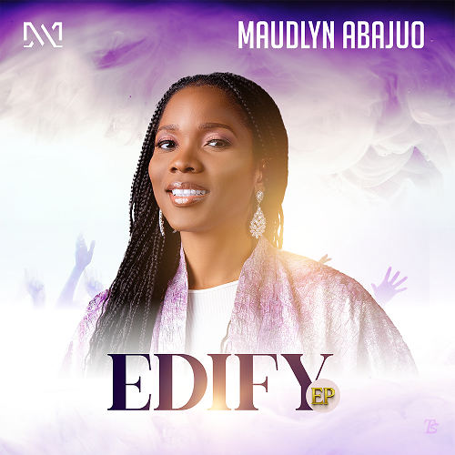 MAUDLYN ABAJUO RELEASES EDIFY EP & I BELIEVE (Mp3 DOWNLOAD)