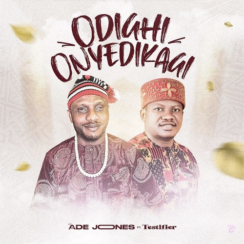 Ade Jones released 'Odighi Onyedikagi' ft Testifier (Mp3 Download)