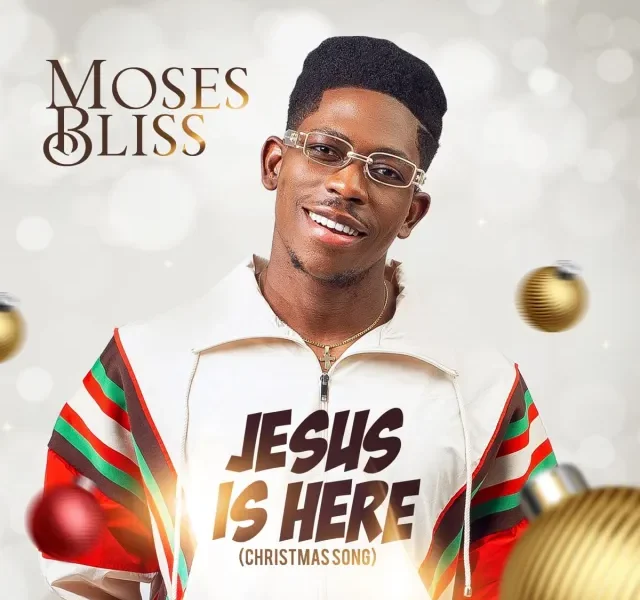 Moses Bliss released 'Jesus Is Here' (Christmas Song) Mp3 Download